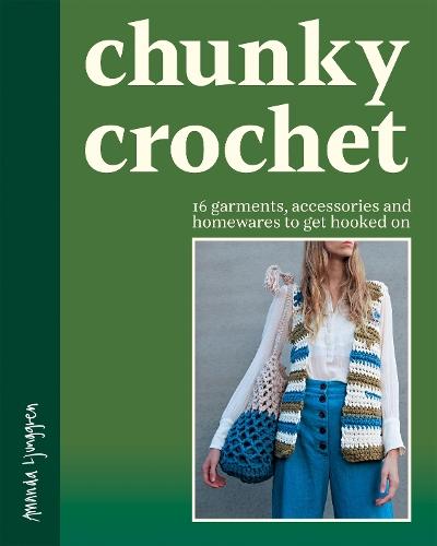 Chunky Crochet: 16 garments, accessories and homewares to get hooked on