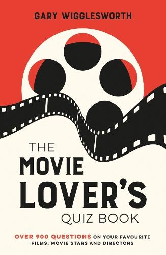 The Movie Lover's Quiz Book: A Compendium of Over 900 Questions on Your Favourite Films, Movie Stars and Directors
