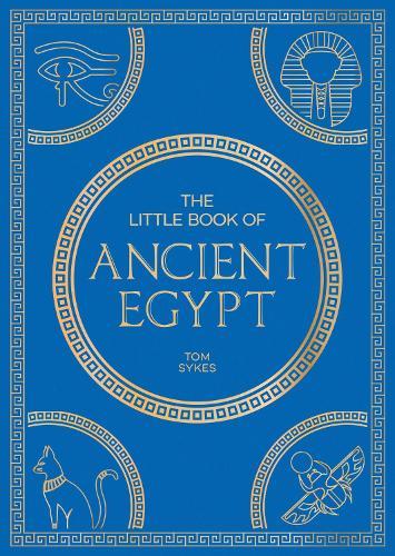 The Little Book of Ancient Egypt: A Pocket Guide to an Epic Civilization, Including Key Events, People, Trivia and More