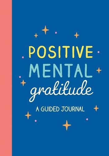 Positive Mental Gratitude: A Guided Journal to Help You Practise Mindfulness, Positivity and Self-reflection