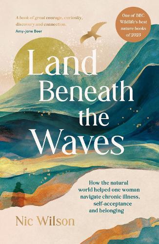 Land Beneath the Waves: How the Natural World Helped One Woman Navigate Chronic Illness, Self-Acceptance and Belonging – One of BBC Wildlife’s best nature books of 2025