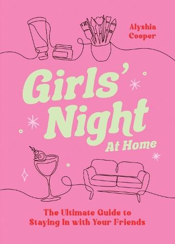 Girls' Night At Home: The Ultimate Guide to Staying In with Your Friends