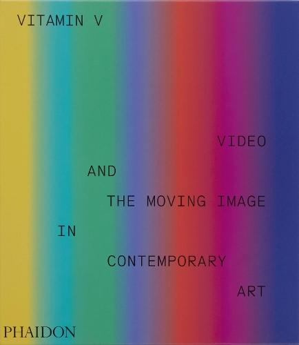 Vitamin V: Video and the Moving Image in Contemporary Art