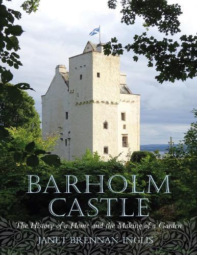 Barholm Castle: The History of a Home and the Making of a Garden