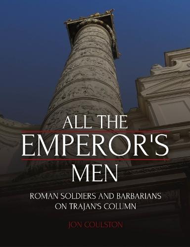 All the Emperor's Men: Roman Soldiers and Barbarians on Trajan's Column
