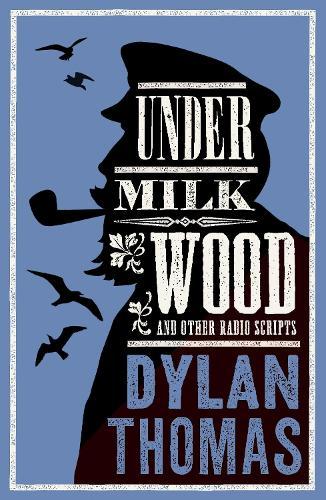 Under Milk Wood and Other Radio Scripts: New Annotated Edition