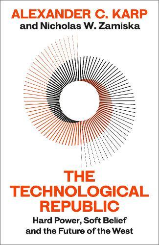 The Technological Republic: Hard Power, Soft Belief, and the Future of the West