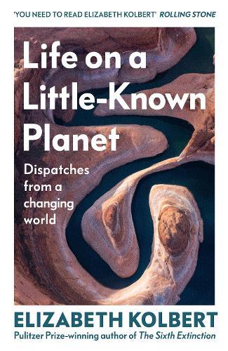 Life on a Little-Known Planet: Dispatches from a Changing World