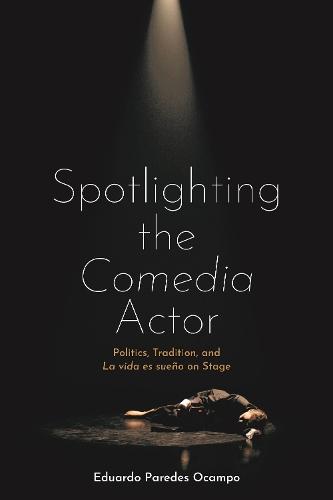 Spotlighting the Comedia Actor: Politics, Tradition, and La vida es sueño on Stage