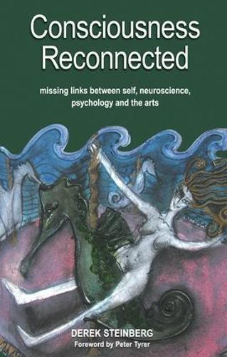 Consciousness Reconnected: Missing Links Between Self, Neuroscience, Psychology and the Arts