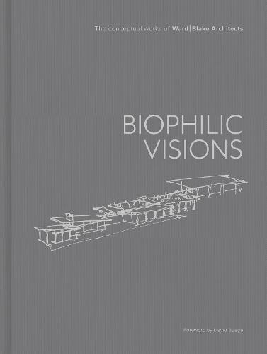 Biophilic Visions: The Conceptual Works of Ward | Blake Architects