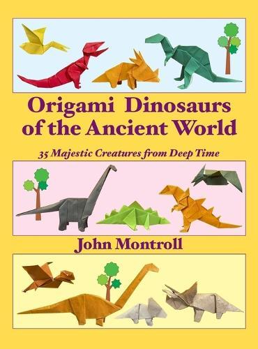 Origami Dinosaurs of the Ancient World: 35 Majestic Creatures from Deep Time