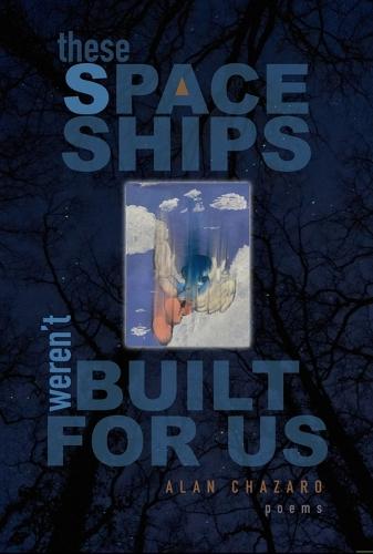 These Spaceships Weren't Built For Us: Poems
