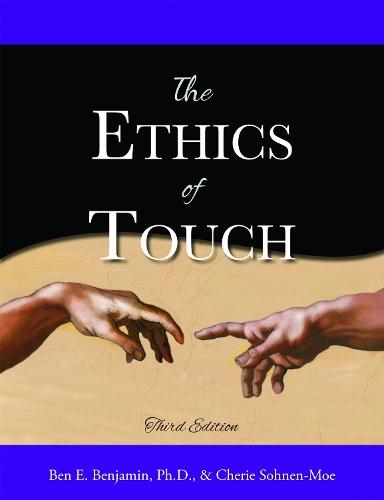 The Ethics of Touch: The Hands-on Practitioner's Guide to Creating a Professional, Safe, and Enduring Practice