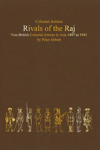 Rivals of the Raj: Non-British Colonial Armies in Asia 1497–1941