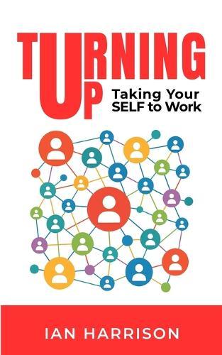 Turning Up: Taking Your SELF to Work: Taking Your SELF to Work