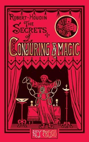 The Secrets of Conjuring and Magic: Or How to Become a Wizard (Hey Presto Magic Book)