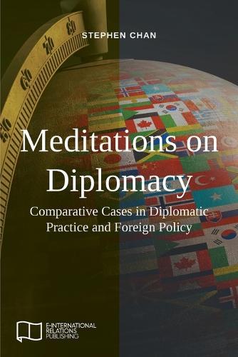Meditations on Diplomacy: Comparative Cases in Diplomatic Practice and Foreign Policy