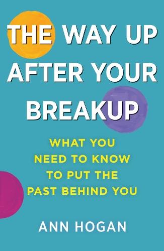 The Way Up After Your Breakup: What you need to know to put the past behind you