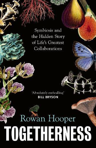 Togetherness: Symbiosis and the Hidden Story of Life’s Greatest Collaborations