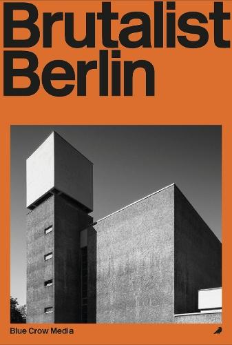 Brutalist Berlin: A Photographic and Architectural Survey of Berlin's Brutalist Buildings