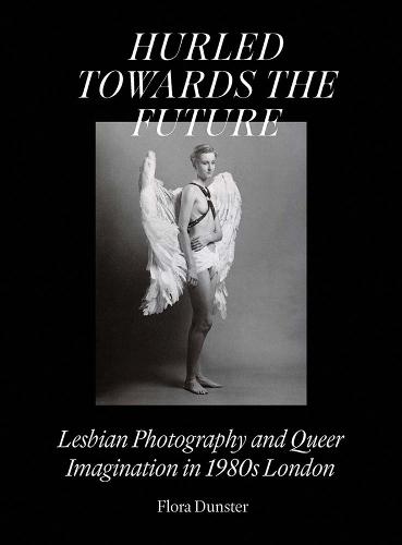 Hurled Towards the Future: Lesbian Photography and Queer Imagination in 1980s London