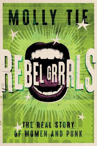 Rebel Grrrls: The Real Story of Women and Punk
