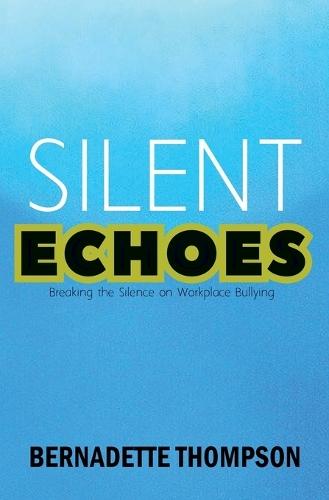 SILENT ECHOES Breaking the Silence on Workplace Bullying