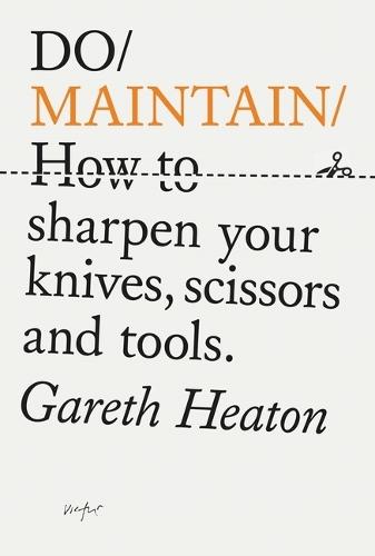 Do Maintain: How to sharpen knives, scissors and garden tools. 