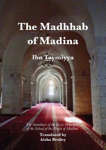 The Madhhab of Madina: The Soundness of the Basic Principles of the School of the People of Madina
