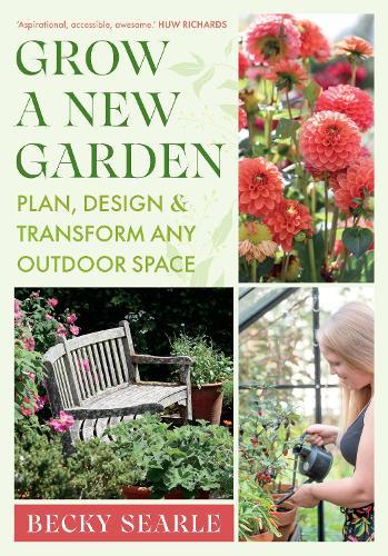 Grow a New Garden: Plan, design and transform any outdoor space