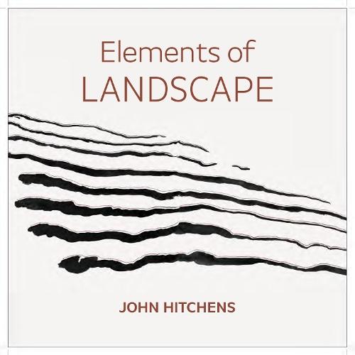 Elements of Landscape – John Hitchens: Landscape as an Index of Possibilities