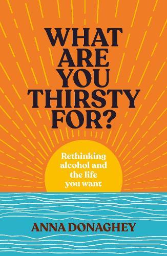 What Are You Thirsty For?: Rethinking alcohol and the life you want