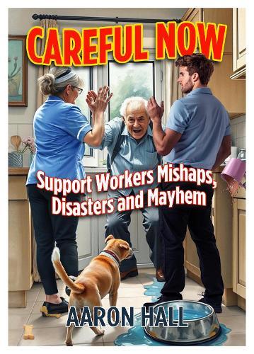 Careful Now: Support Workers Mishaps, Disasters and Mayhem