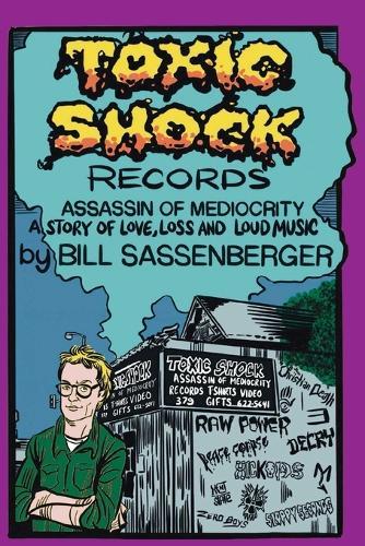 Toxic Shock Records, Assassin of Mediocrity: A Story of Love, Loss and Loud Music