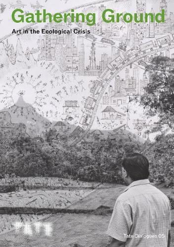 Tate Dialogues: Gathering Ground: Art in the Ecological Crisis