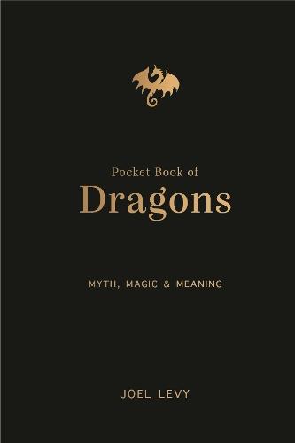 The Pocket Book of Dragons: Myth, Magic and Meaning