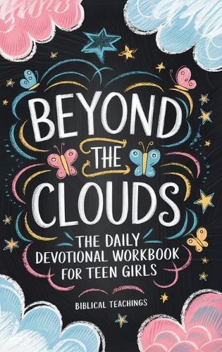 Beyond The Clouds: The Daily Devotional Workbook For Teen Girls: Prayers, Techniques, And Exercises To Help Manage Your Anxiety And Stress In Only 11 Weeks