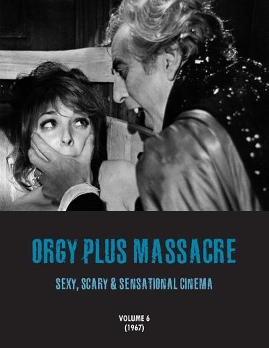 Orgy Plus Massacre 6: Sexy, Scary & Sensational Cinema (1967)
