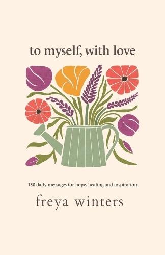 To Myself, With Love: 150 Daily Messages for Hope, Healing and Inspiration