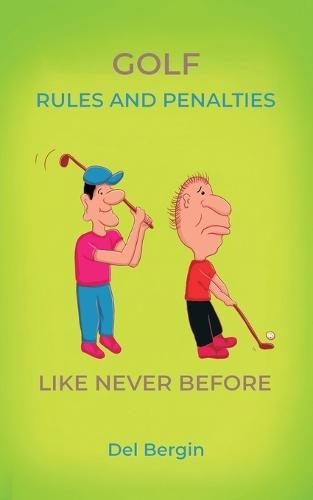 Golf Rules and Penalties like never before: An Illustrated and Hilarious Guide to Golf's Rules, Penalties, and Play