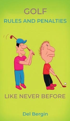 Golf Rules and Penalties like never before: An Illustrated and Hilarious Guide to Golf's Rules, Penalties, and Play