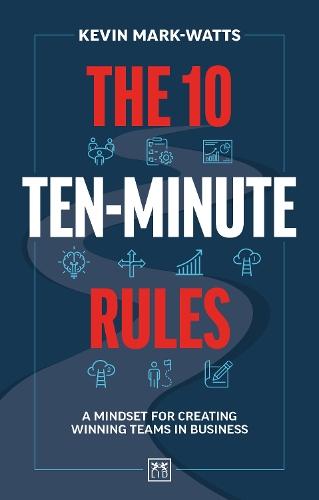 The 10 Ten-Minute Rules: A mindset for creating winning teams in business