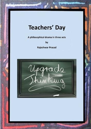 Teachers' Day: A philosophical drama in three acts