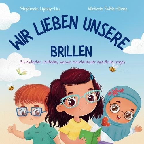 Wir Lieben Unsere Brillen: Ein einfacher Leitfaden, warum manche Kinder eine Brille tragen: A Simple Guide to Why Some Children Wear Glasses
