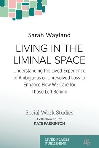 Living in the Liminal Space: Understanding the Lived Experience of Ambiguous or Unresolved Loss to Enhance How We Care for Those Left Behind