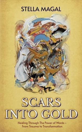 Scars Into Gold: Healing Through the Power of Words- From Trauma to Transformation