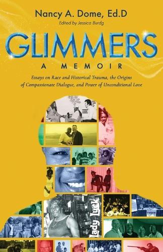 Glimmers: Essays on Race and Historical Trauma, the Origins of Compassionate Dialogue, and Power of Unconditional Love