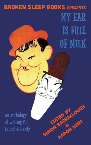 My Ear Is Full of Milk: An anthology of writing for Laurel & Hardy