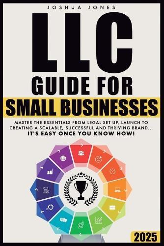 LLC Guide for Small Businesses: Master the Essentials from Legal Set Up, Launch to Creating a Scalable, Successful and Thriving Brand...it's Easy Once you Know How!